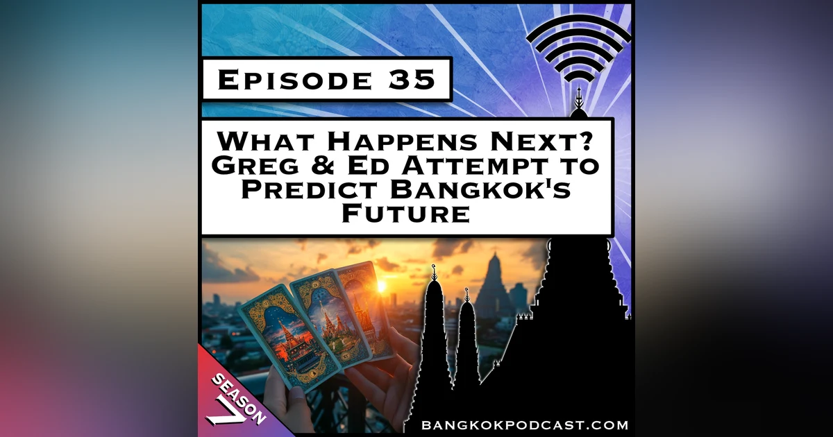 What Comes Next: Greg & Ed Try to Predict Bangkok’s Future [S7.E35]