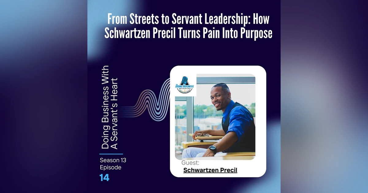 From Streets to Servant Leadership: How Schwartzen Precil Turns Pain Into Purpose