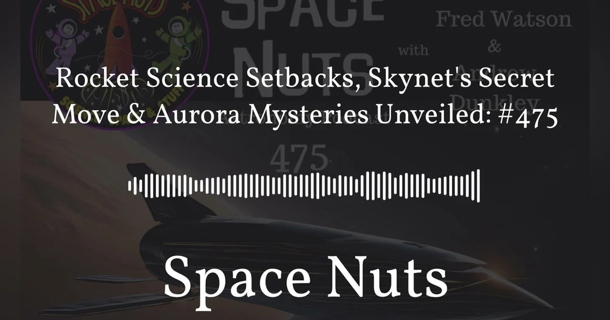 Rocket Science Setbacks, Skynet’s Secret Move & Aurora Mysteries Unveiled: #475 | Space Nuts