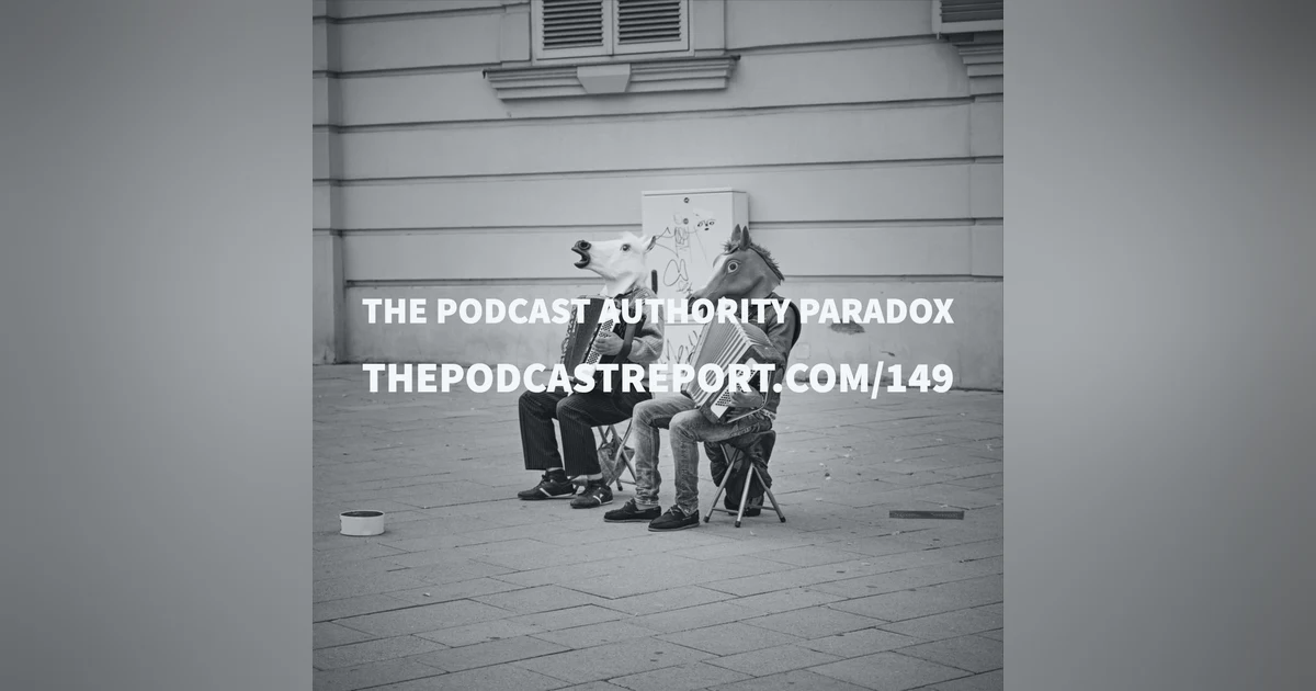 The Podcast Authority Paradox - The Podcast Report Episode #149