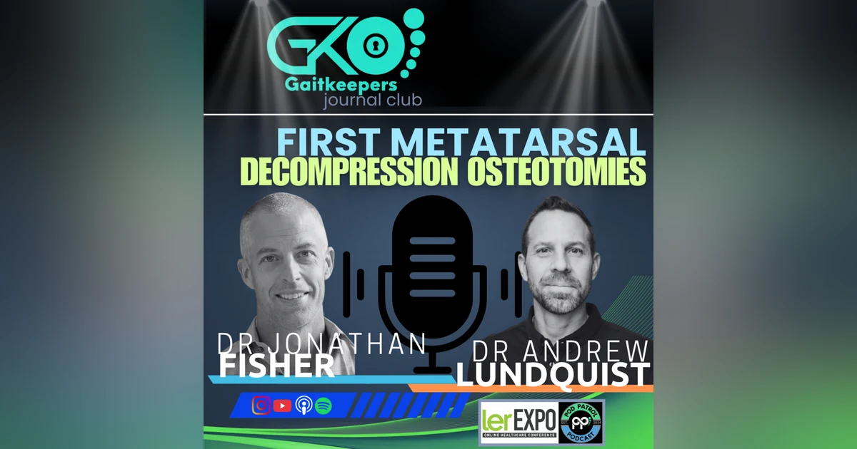 S3.E8 - 1st Met Decompression Osteotomies GaitKeepers Journal Club with Dr. Jon Fisher and Dr. Drew Lundquist
