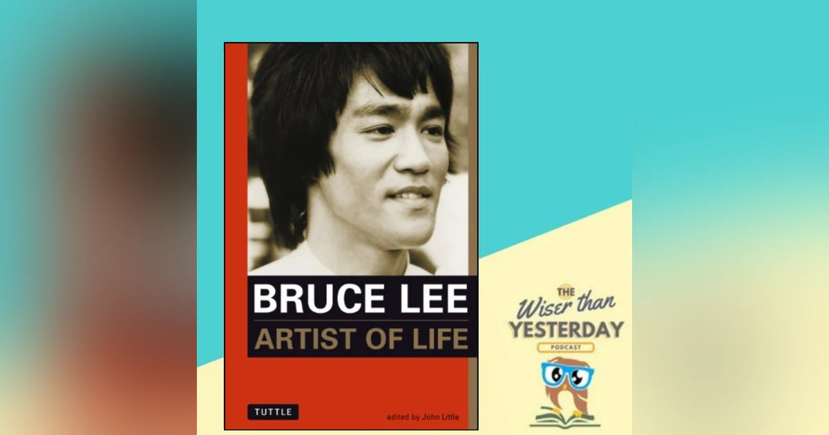 Bruce Lee: Artist of life - The 6 habits of power and wisdom from a legend