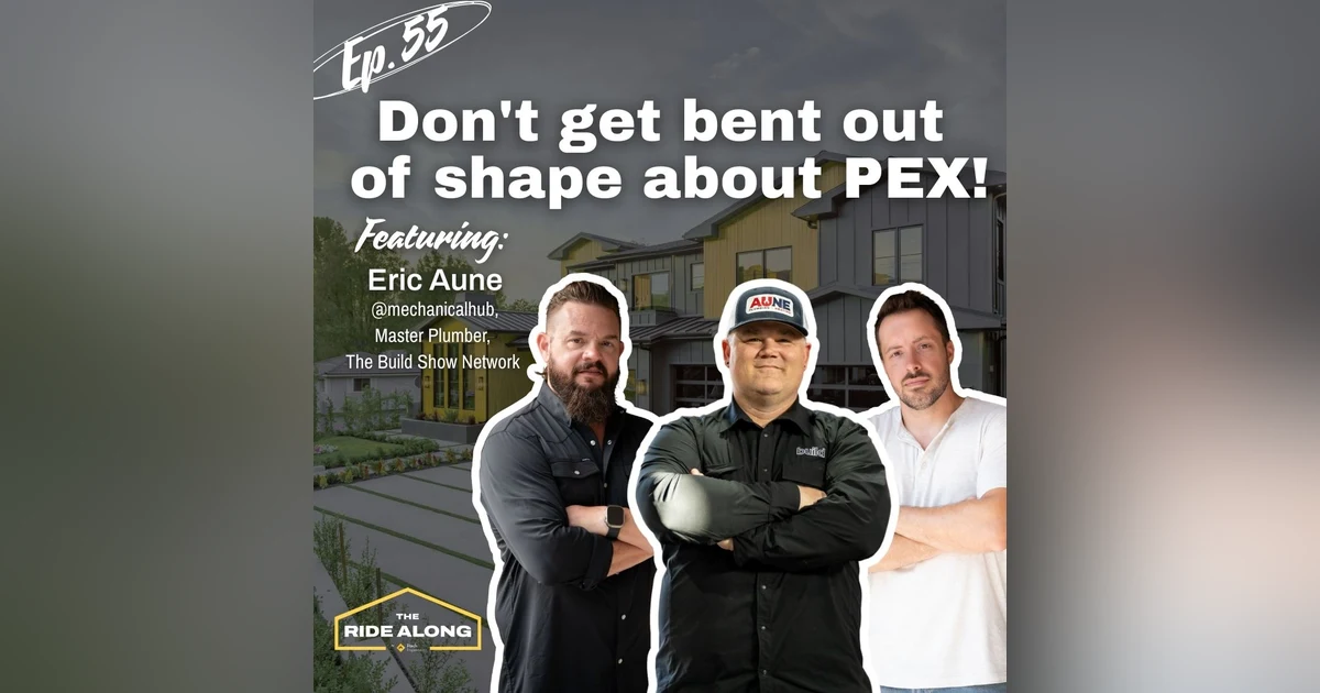 Ep. 55 - Don't get bent out of shape about PEX! Feat. Master Plumber Eric Aune of Mechanical Hub ​
