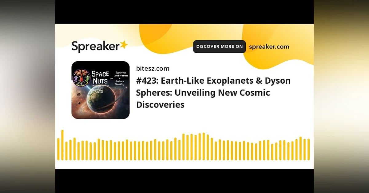 #423: Earth-Like Exoplanets & Dyson Spheres: Unveiling New Cosmic Discoveries