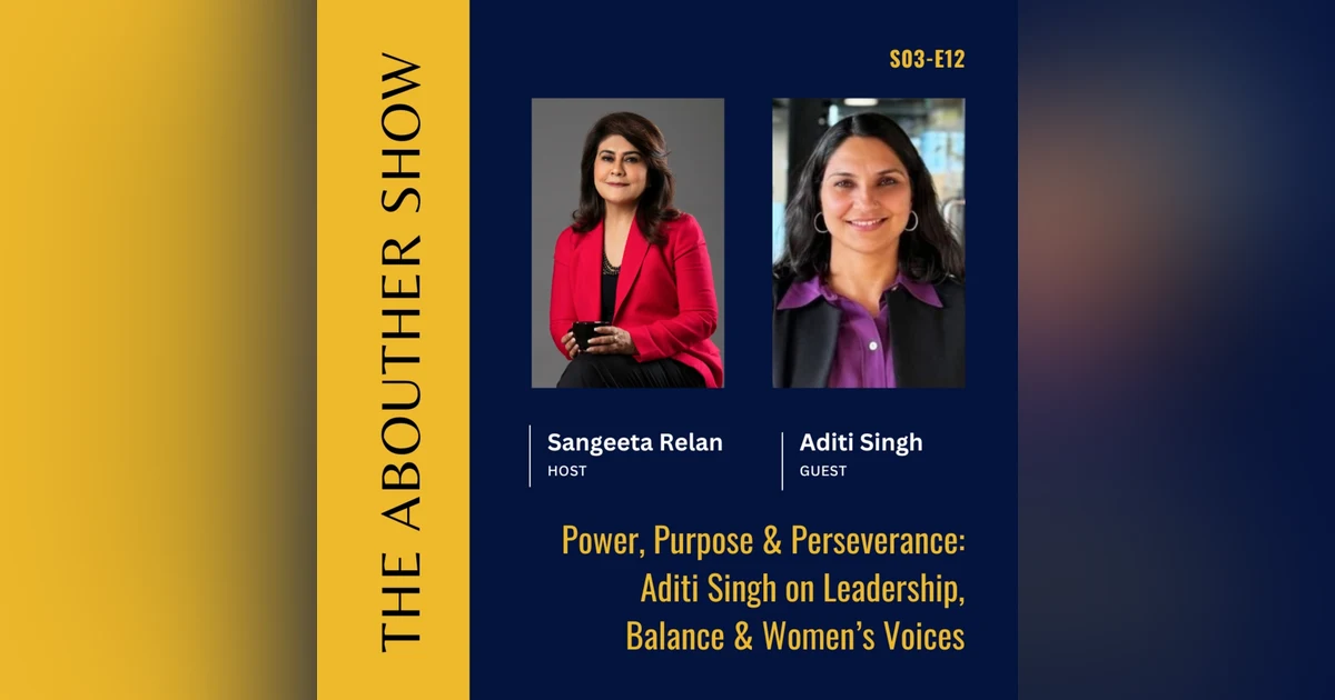 S3E116: Power, Purpose & Perseverance: Aditi Singh on Leadership, Balance & Women’s Voices