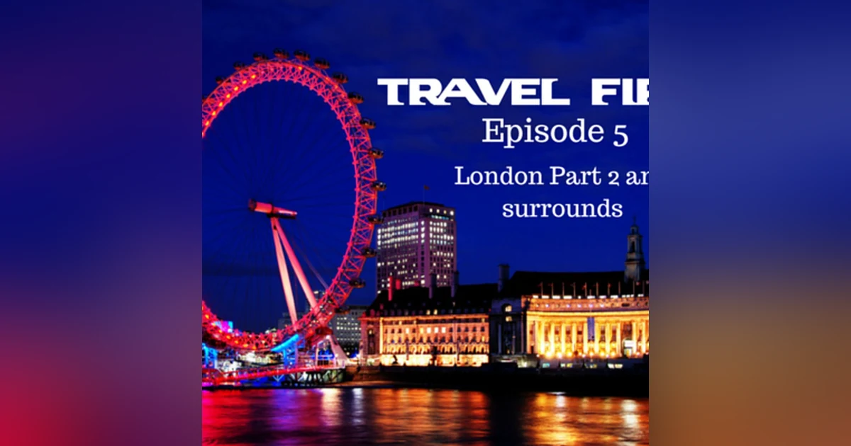 6: Travel First with Alex First & Chris Coleman - Episode 5 - London Pt 2 and surrounds