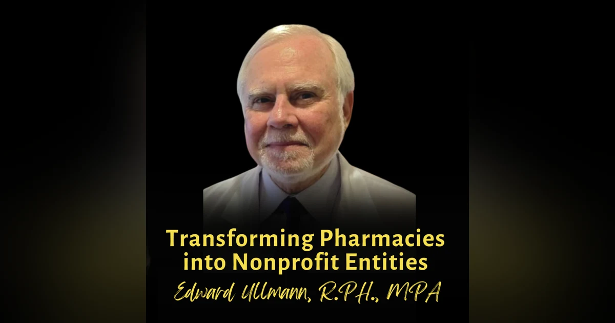 Transforming Pharmacies into Nonprofit Entities | Edward Ullmann, R.PH., MPA