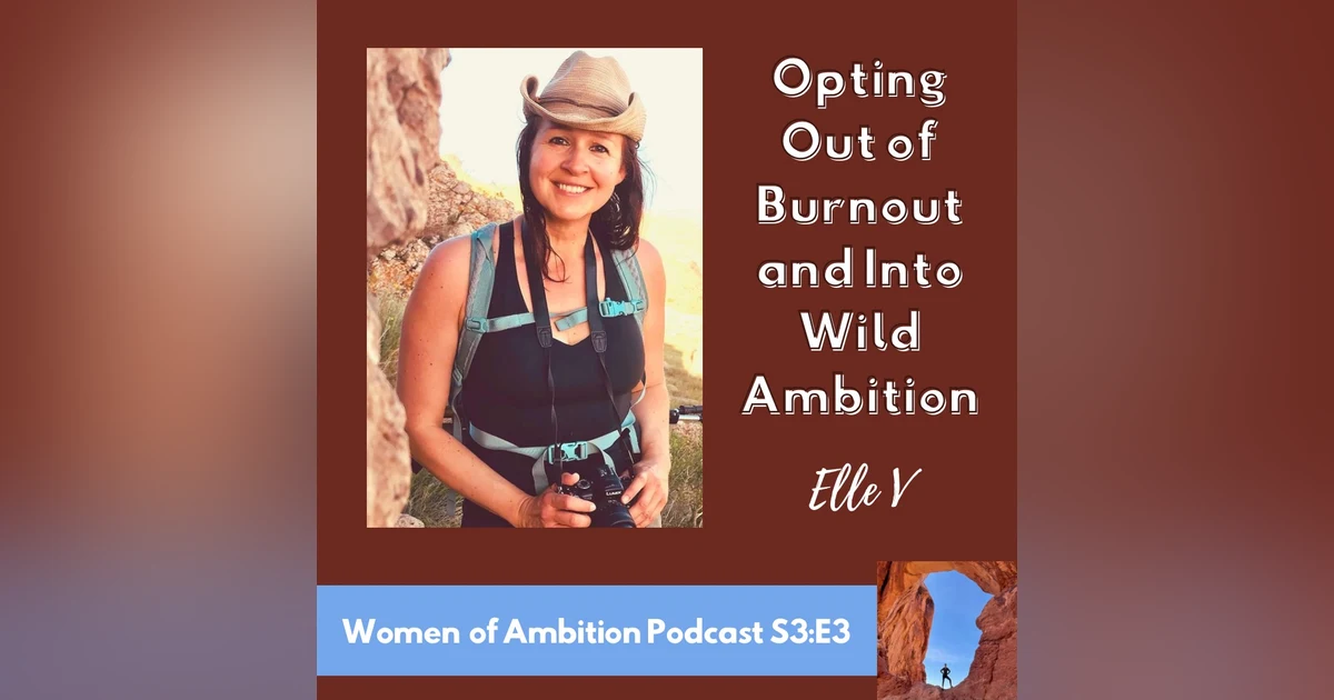 Opting Out of Burnout and Into Wild Ambition + Elle V S3:E3
