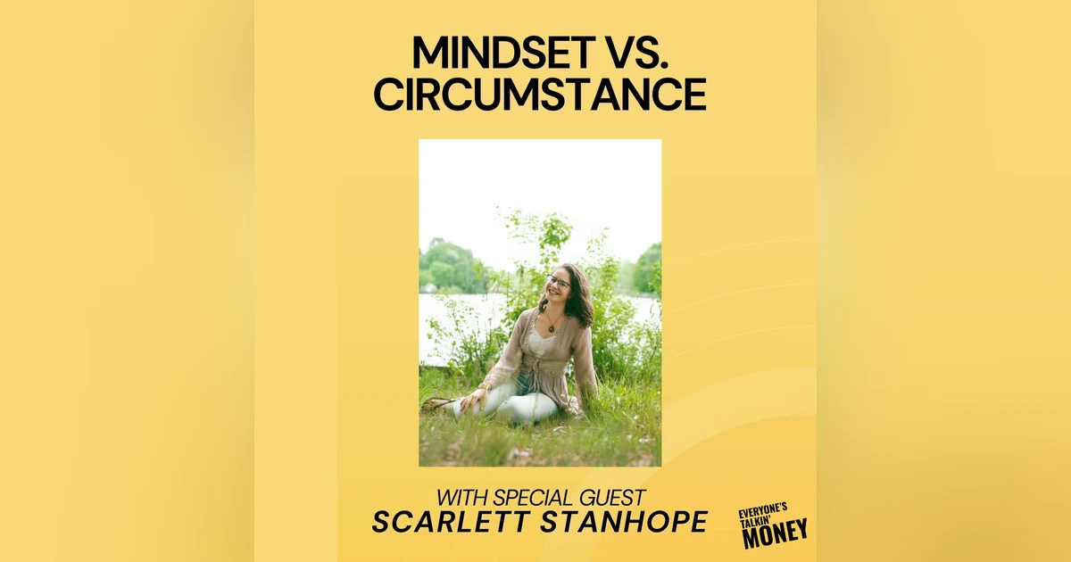 Mindset vs. Circumstance — Why Your Money Stress Isn’t Always About the Numbers, Talkin’ Money Unfiltered with Scarlett Stanhope