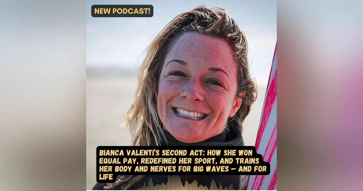 #72 The Second Act: How Bianca Valenti Trains Mind and Body for Big Waves