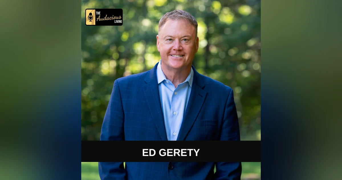 Building Confidence and Living Audaciously: Insights from Ed Gerety