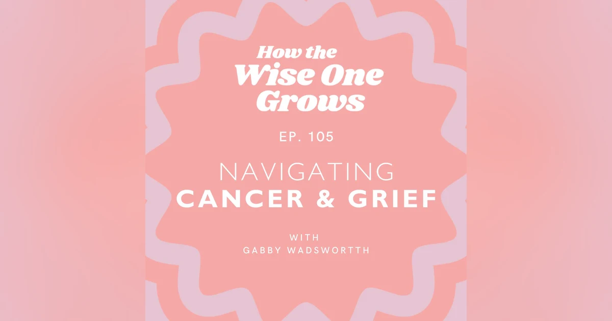 Navigating Cancer and Grief: Gabby and Colten’s Story (105)
