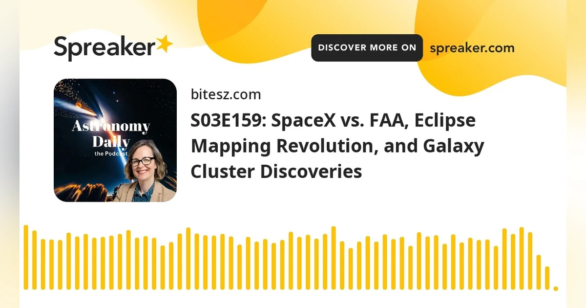 S03E159: SpaceX vs. FAA, Eclipse Mapping Revolution, and Galaxy Cluster Discoveries