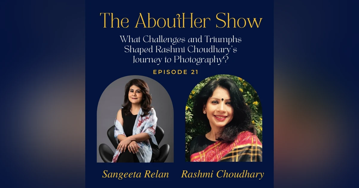 S2E73: What Challenges and Triumphs Shaped Rashmi Choudhary's Journey to Photography?