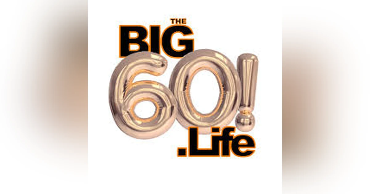 The Big 60 Life with Jim Bouchard and Alex Armstrong