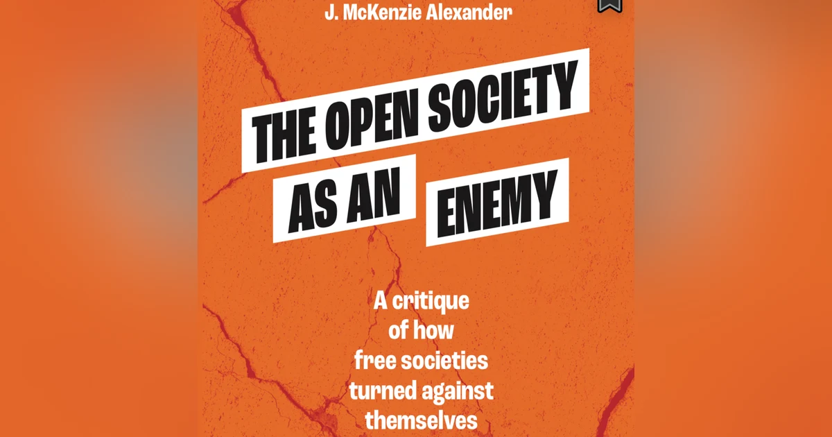 The Open Society as an Enemy: How Free Societies turned against themselves. Talking with Professor J. McKenzie Alexander
