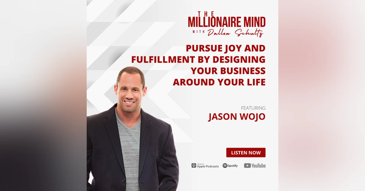 EP05: Pursue Joy and Fulfillment by Designing Your Business Around Your Life with Jason Wojo