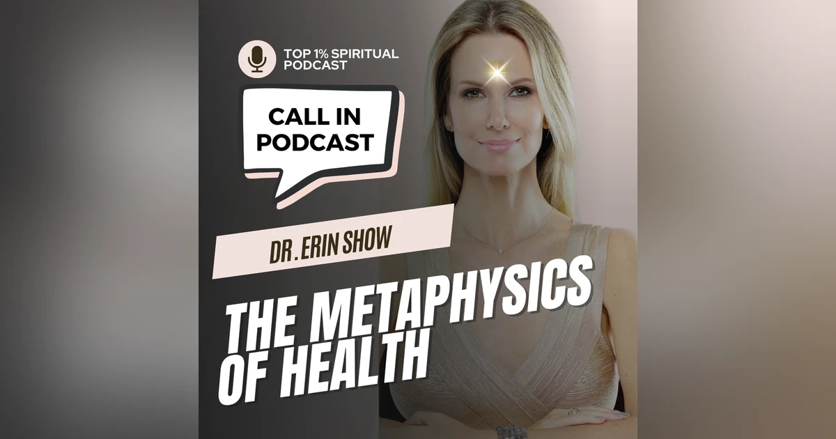 CALL IN SHOW | Metaphysics of Health | Dr. Erin