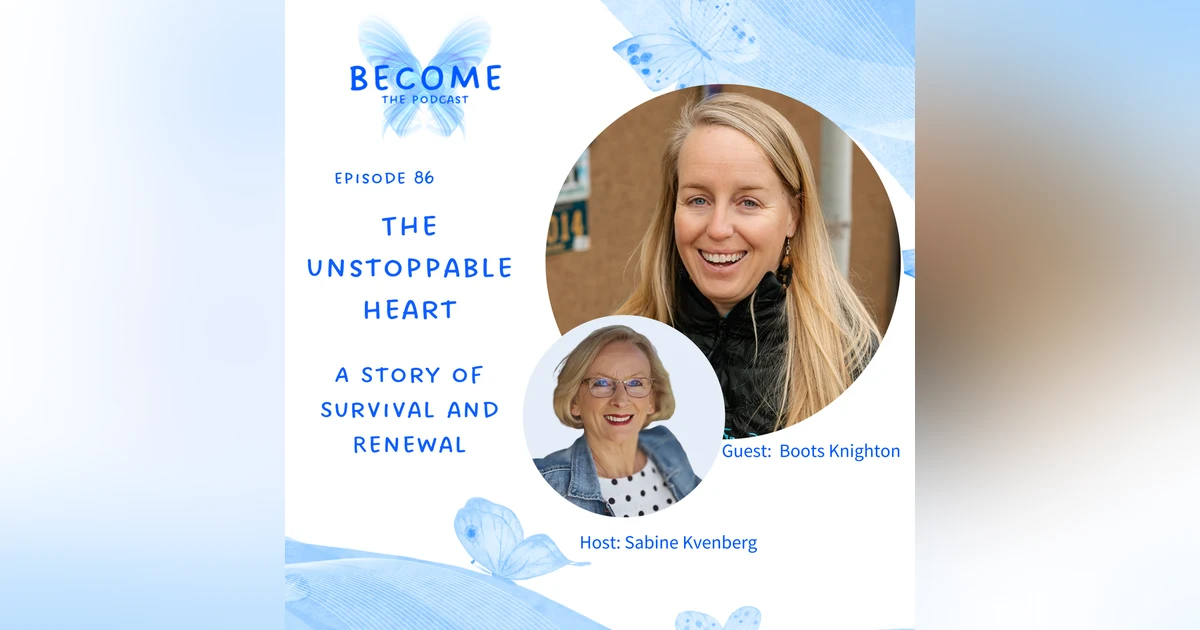 Ep.86 The Unstoppable Heart - Boots Knighton's Tale of Survival and Renewal