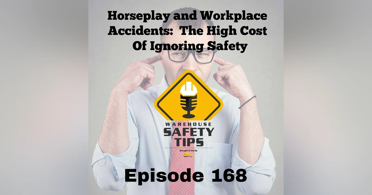 S4 Ep168: Warehouse Safety Tips | Episode 168 | Horseplay and Workplace Accidents: The High Cost of Ignoring Safety