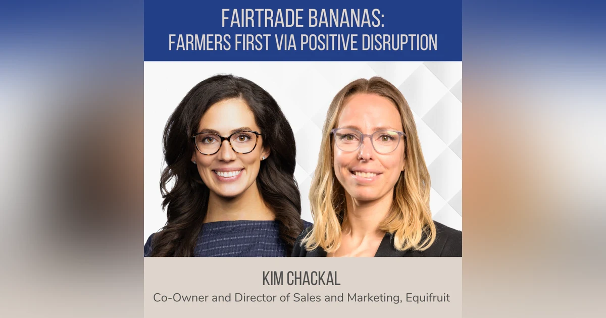 Fairtrade Bananas: Farmers First Via Positive Disruption ft. Kim Chackal (Equifruit)