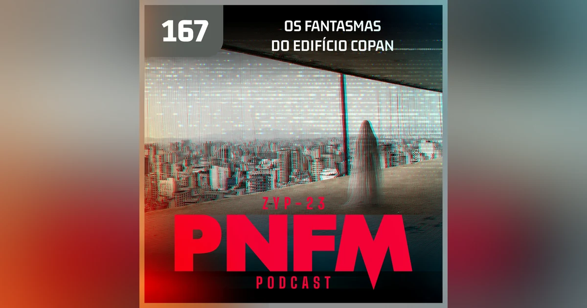 PNFM - EP167 - Os Fantasmas do Edificio Copan