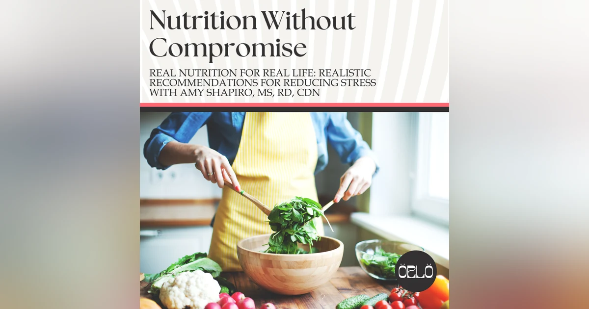 Real Nutrition For Real Life: Realistic Recommendations For Reducing Stress With Amy Shapiro, MS, RD, CDN