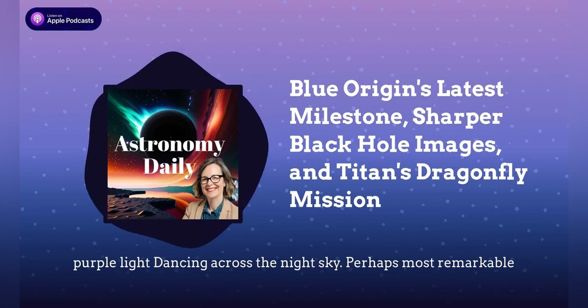 Blue Origin’s Latest Milestone, Sharper Black Hole Images, and Titan’s Dragonfly Mission