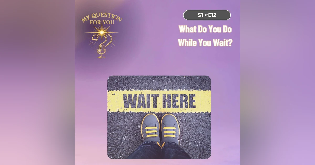 What Do You Do While You Wait? - Episode 12