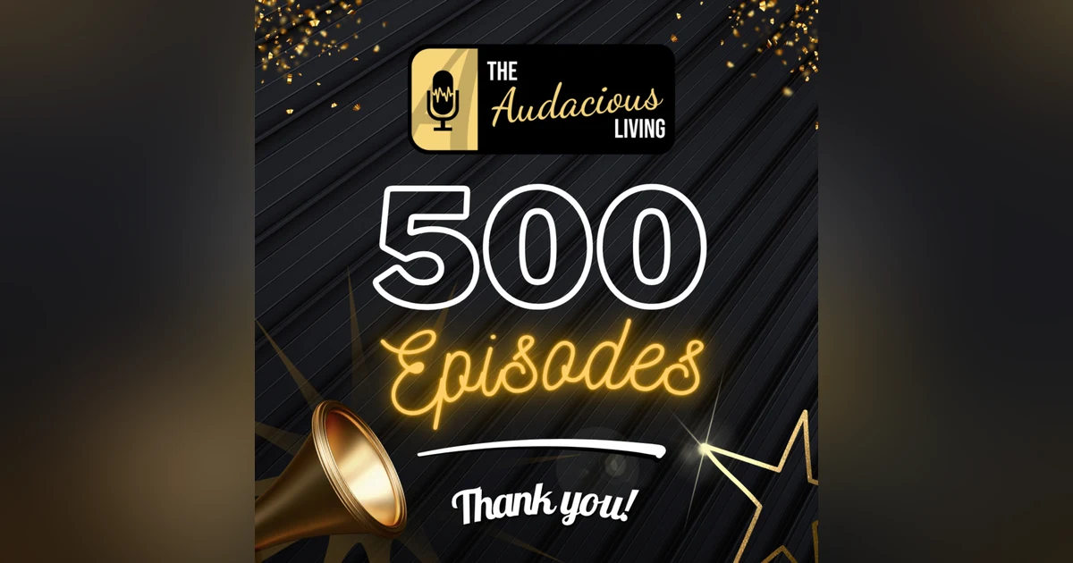 Celebrating 500 Episodes of The Audacious Living Podcast