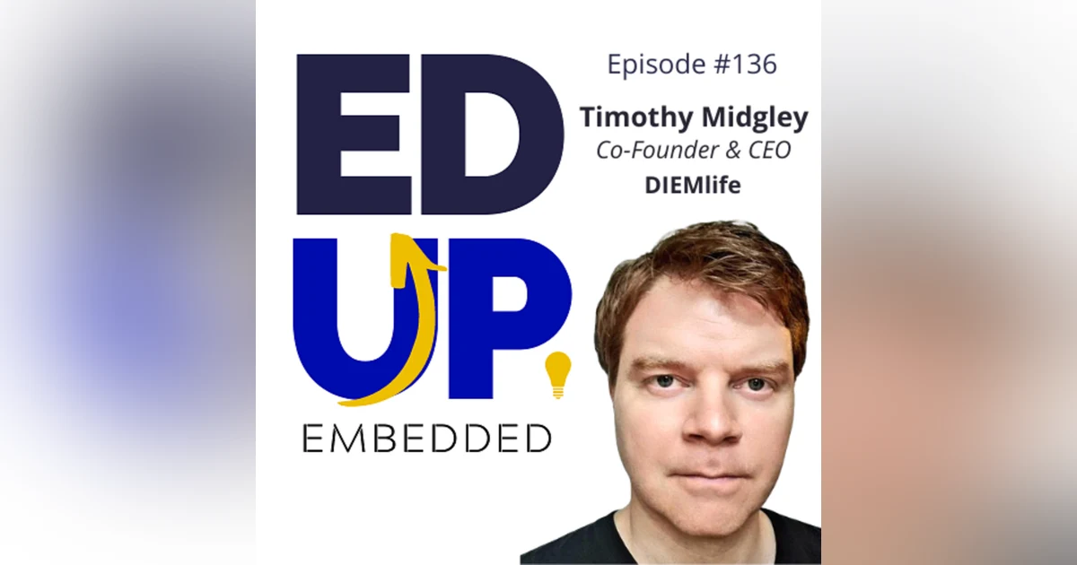136: BONUS EdUp Embedded: Timothy Midgley, Co-Founder & CEO, DIEMlife