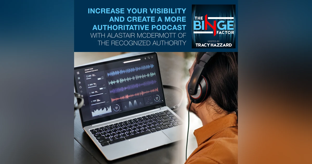 Increase Your Visibility And Create A More Authoritative Podcast With Alastair McDermott of The Recognized Authority