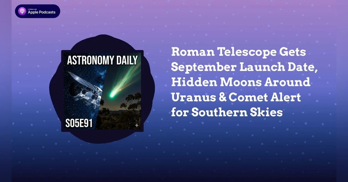 Roman Telescope Gets September Launch Date, Hidden Moons Around Uranus & Comet Alert for...