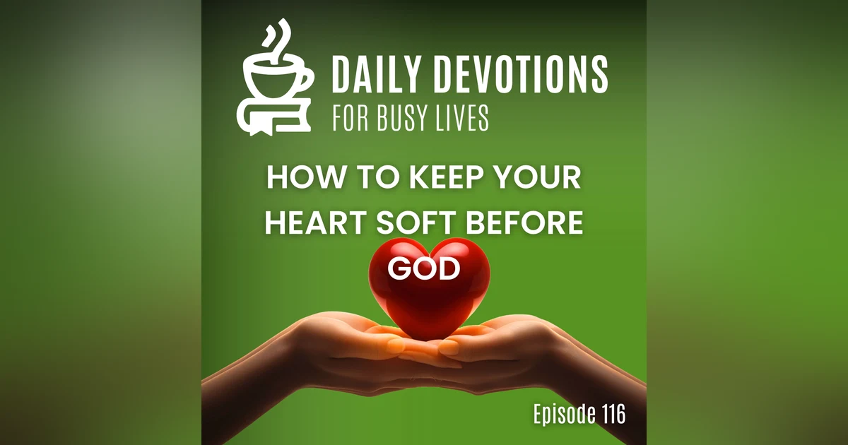How to Keep Your Heart Soft Before God