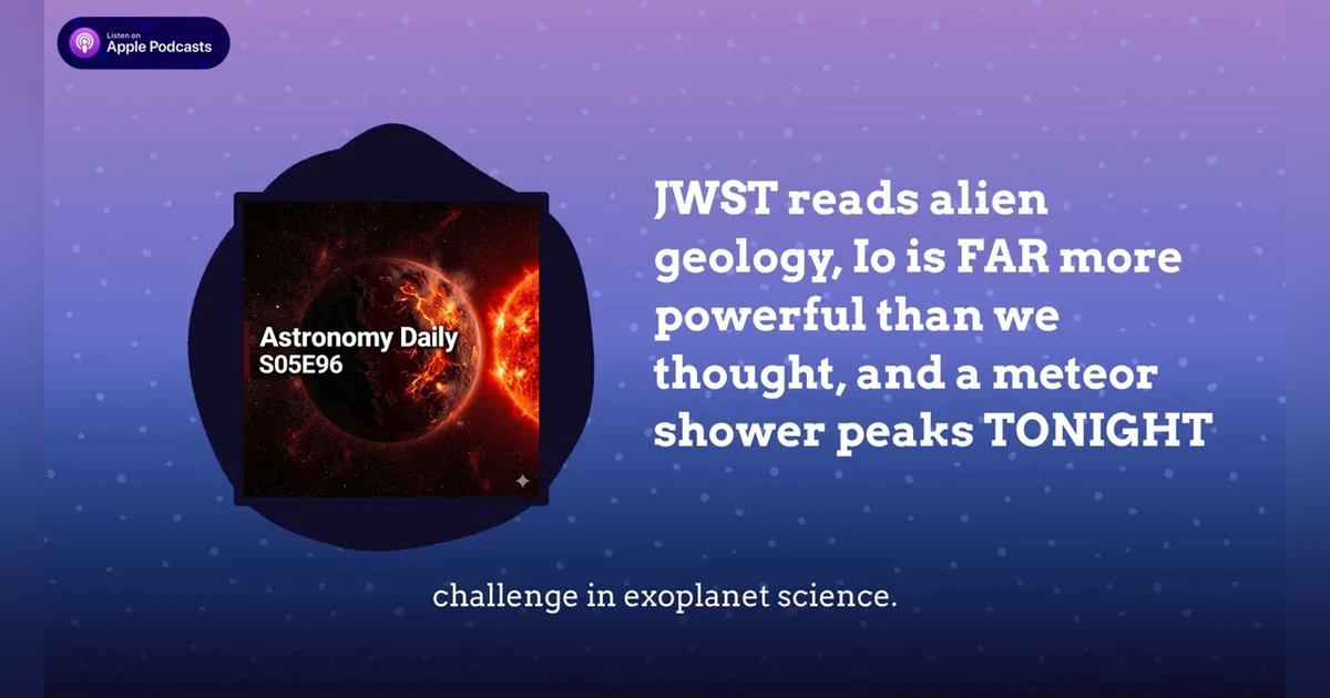 JWST reads alien geology, Io is FAR more powerful than we thought, and a meteor shower peaks TONIGHT