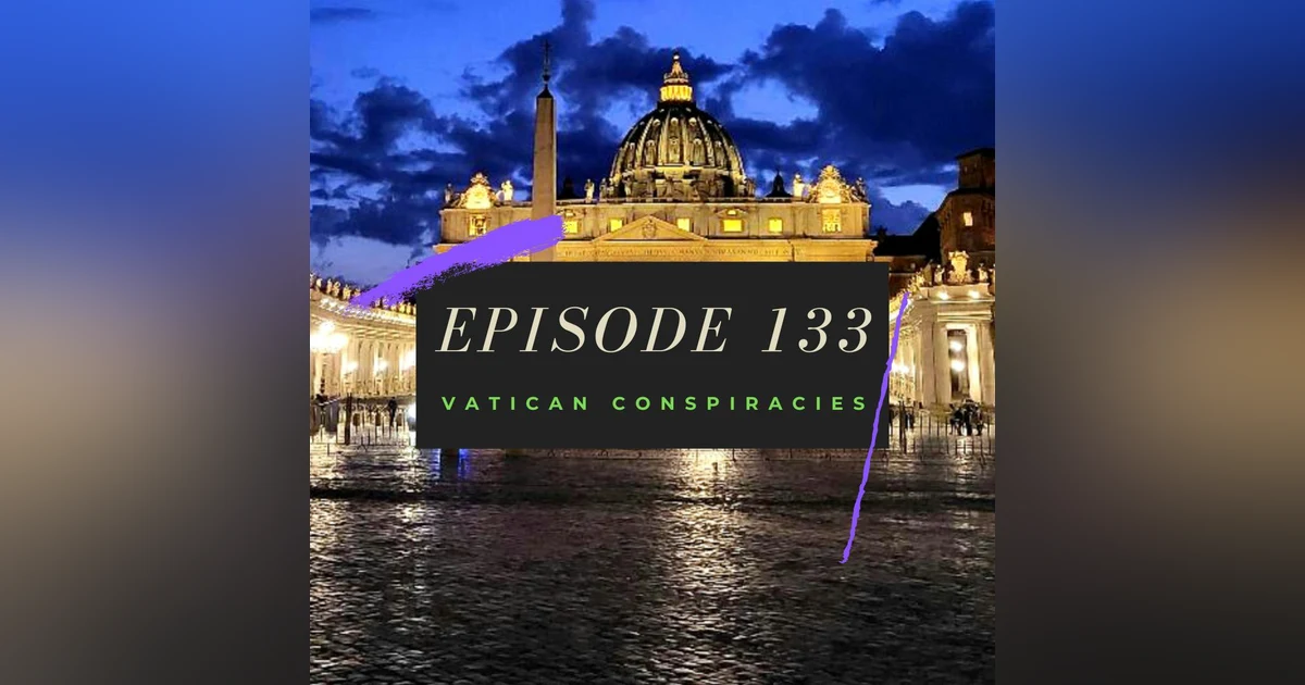 Ep. 133: Vatican Conspiracies