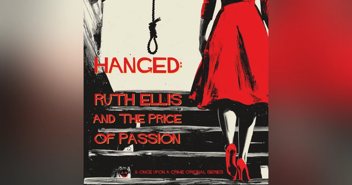 Hanged: Ruth Ellis and the Price of Passion – Part Seven: The Last Woman