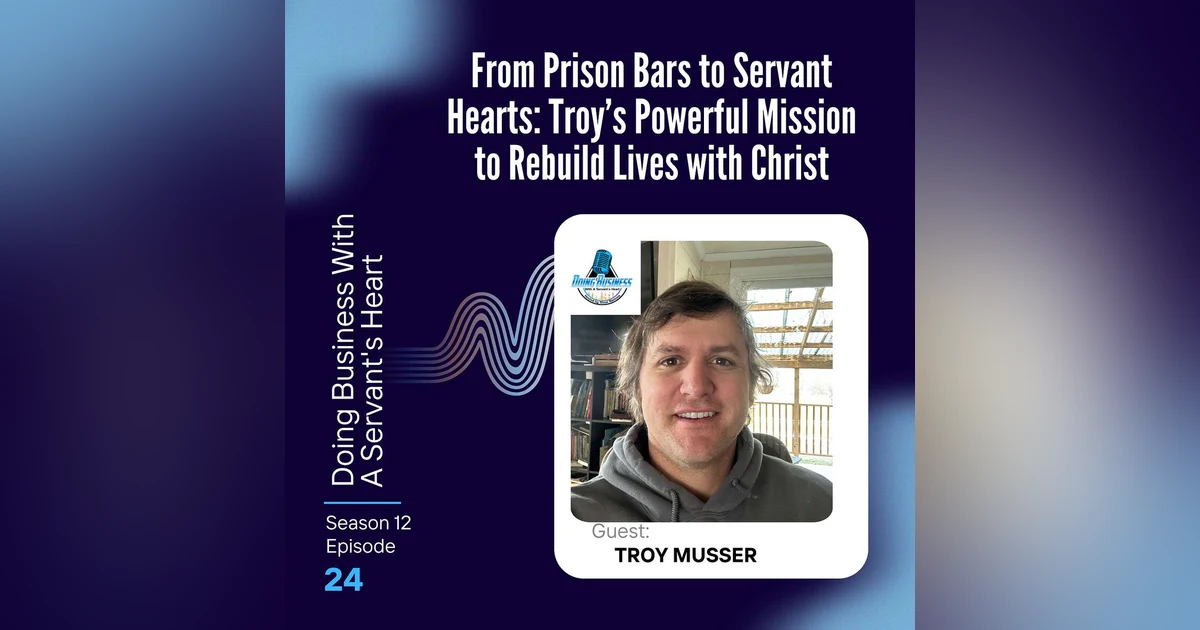 From Prison Bars to Servant Hearts: Troy’s Powerful Mission to Rebuild Lives with Christ