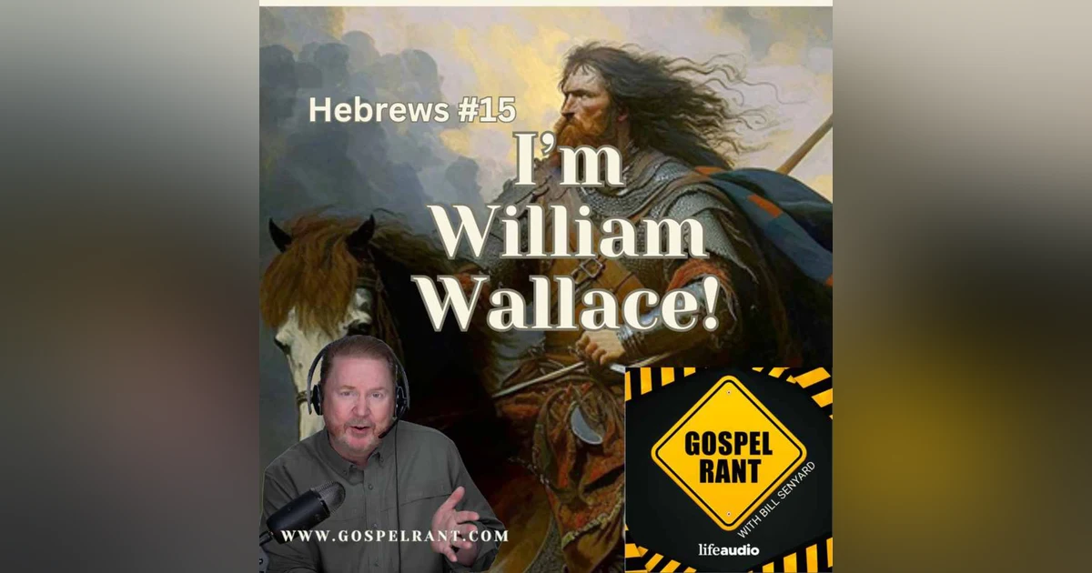 I'm William Wallace! (Hebrews 15)
