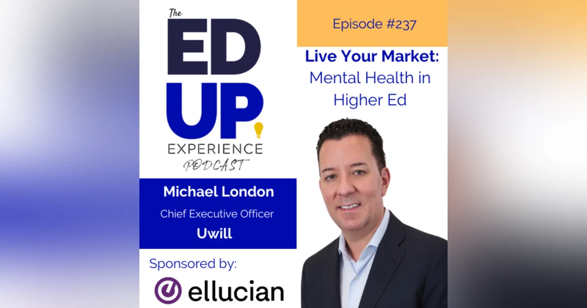 237: Live Your Market (Mental Health in Higher Ed) - with Michael London, CEO, Uwill