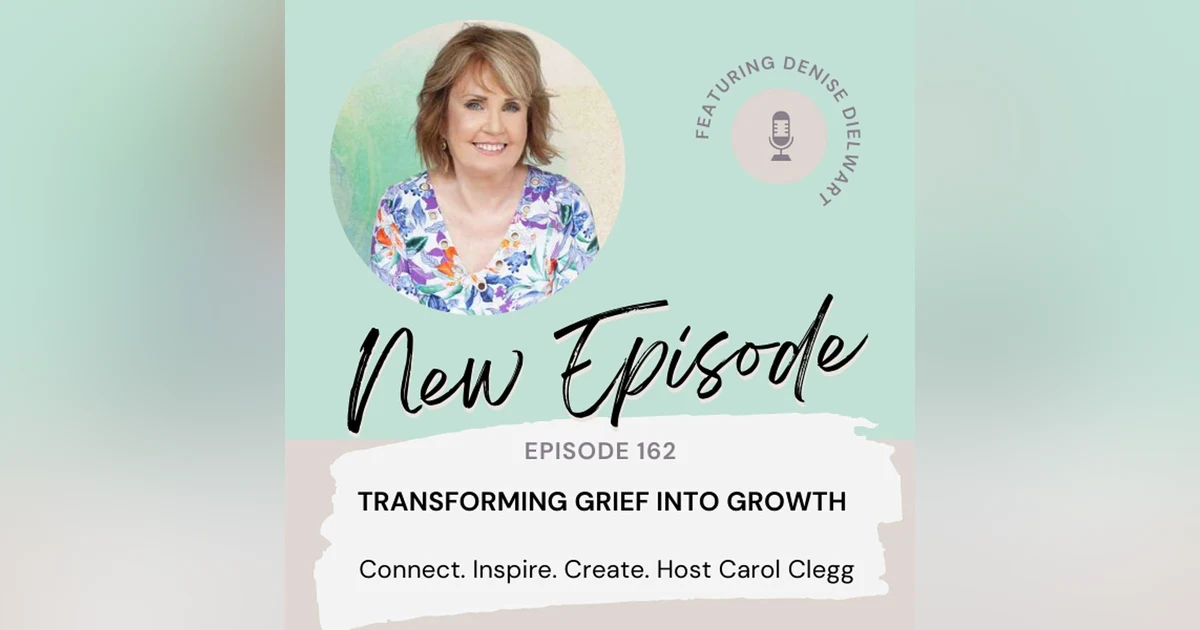 162 Transforming Grief Into Growth with Denise Dielwart
