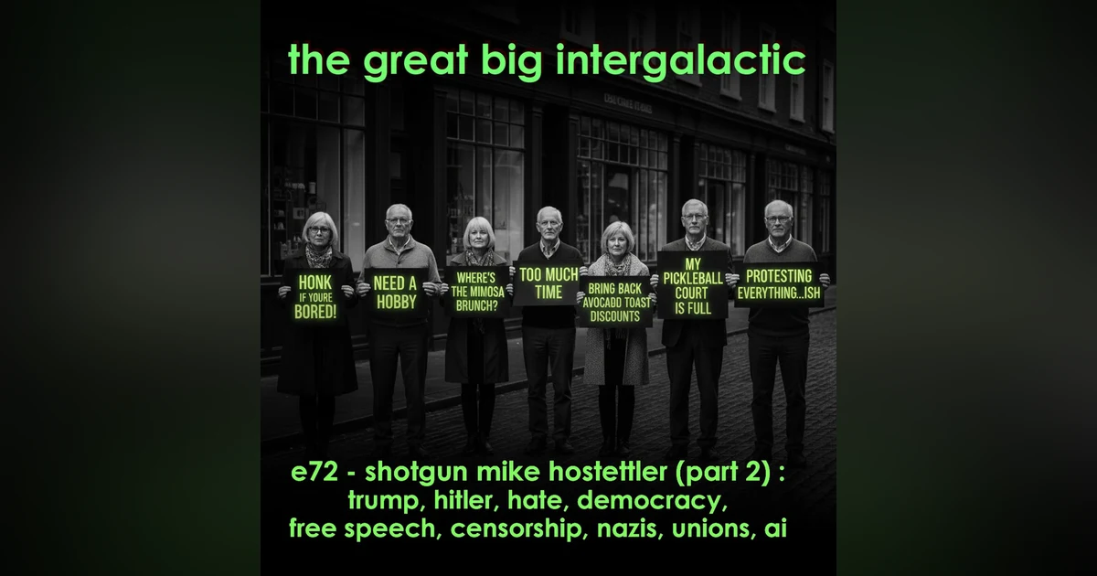 E72 - (Explicit) Shotgun Mike Hostettler (part 2): Trump, Hitler, Hate, Democracy, Free Speech, Censorship, Nazis, Israel, Unions, AI