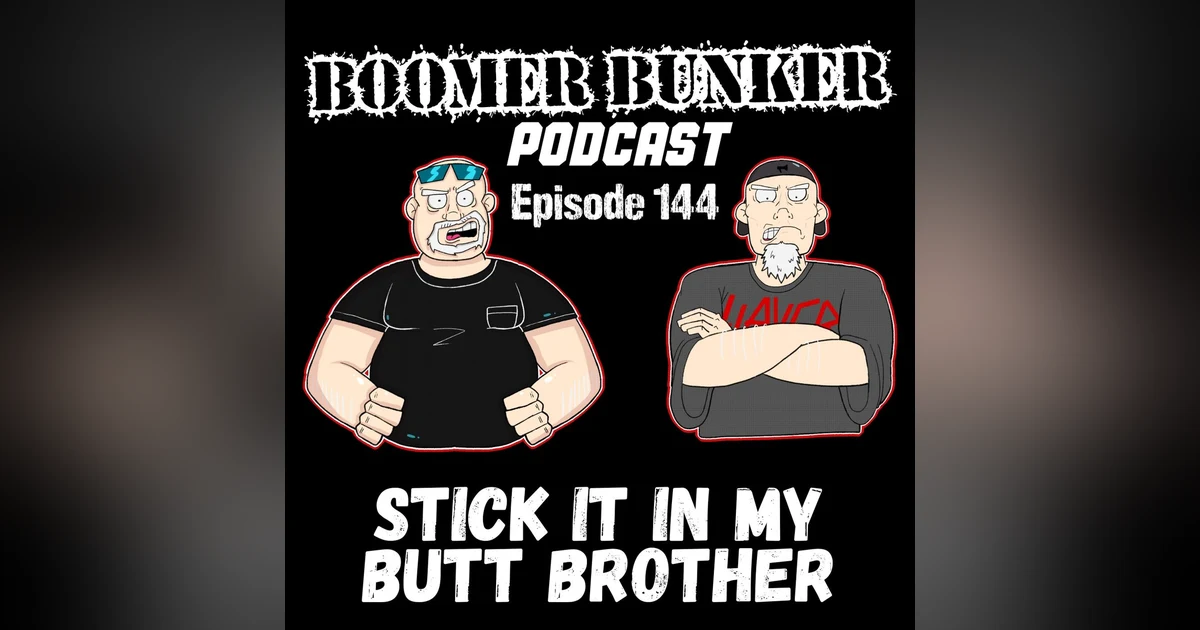 Stick It In My Butt Brother | Episode 144