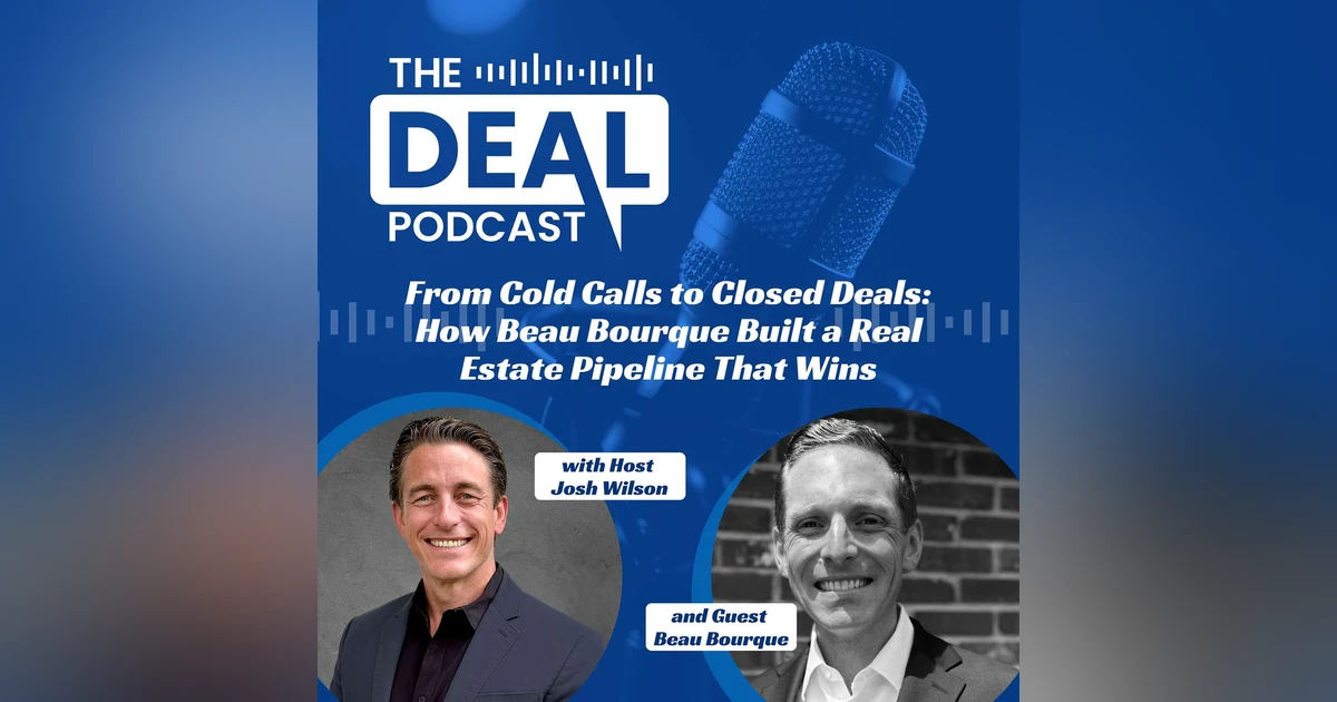 From Cold Calls to Closed Deals: How Beau Bourque Built a Real Estate Pipeline That Wins
