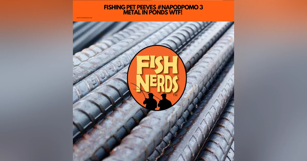 FISHING PET PEEVES #NAPODPOMO 3 METAL IN PONDS WTF!