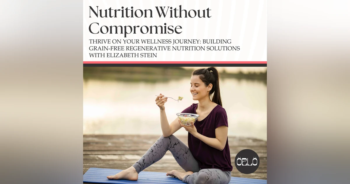 Thrive On Your Wellness Journey: Building Grain-Free Regenerative Nutrition Solutions With Elizabeth Stein