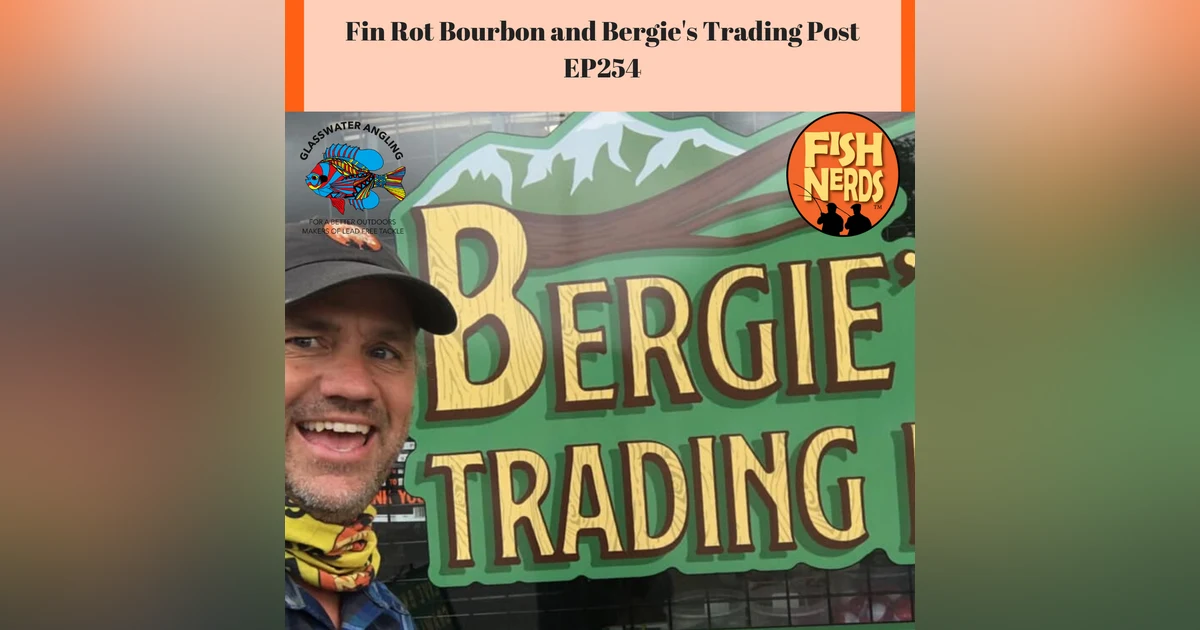 Fin Rot Bourbon and Bergie's Trading Post EP254