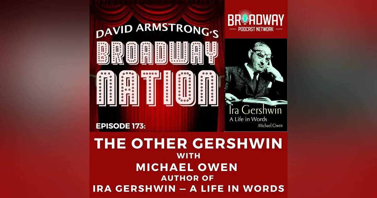 Episode 173: THE OTHER GERSHWIN — with MICHAEL OWEN, author of IRA GERSHWIN — A LIFE IN WORDS