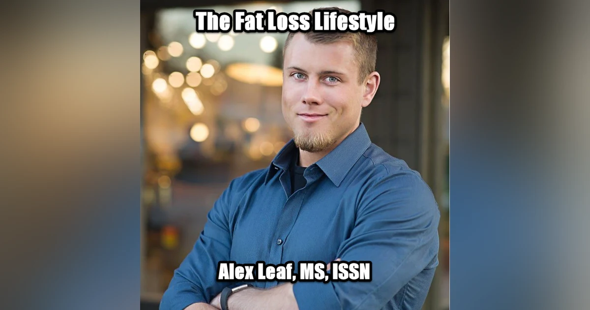 A Fat Loss Lifestyle with Alex Leaf, MS, CISSN