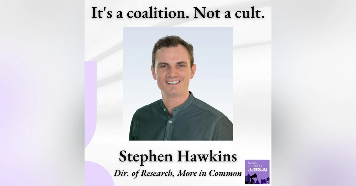 Not a Cult. A Coalition. Stephen Hawkins of More in Common on What Trump Voters Actually Believe